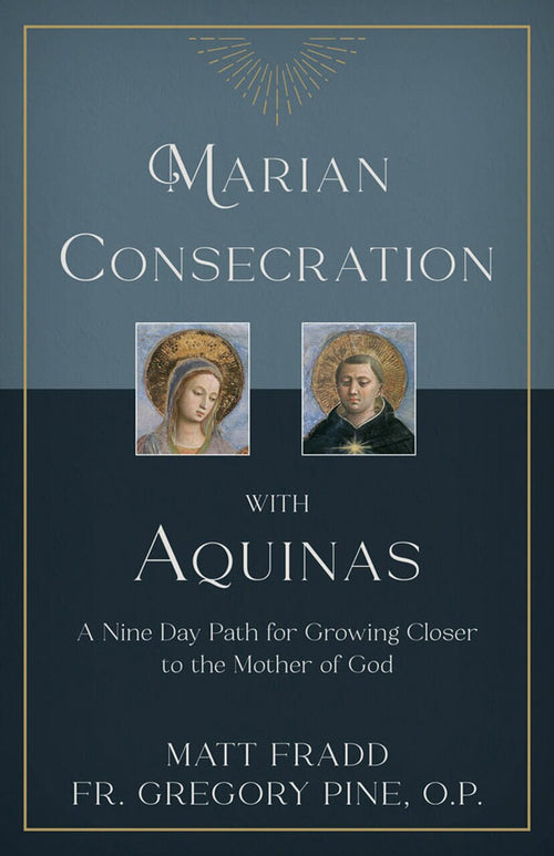 Marian Consecration with Aquinas: A Nine Day Path for Growing Closer to the Mother of God by Matt Fradd - Unique Catholic Gifts