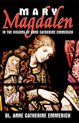 Mary Magdalen in the Visions of Anne Catherine Emmerich by Ven. Anne Catherine Emmerich - Unique Catholic Gifts