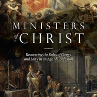 Ministers of Christ Recovering the Roles of Clergy and Laity in an Age of Confusion by Dr. Peter Kwasniewski - Unique Catholic Gifts