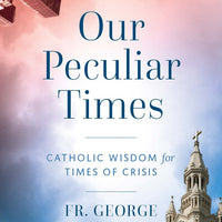 Our Peculiar Times Catholic Wisdom for Times of Crisis by Fr. George William Rutler - Unique Catholic Gifts