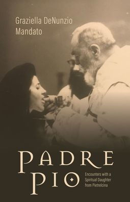 Padre Pio Encounters With a Spiritual Daughter From Pietrelcina by Graziella DeNunzio Mandato - Unique Catholic Gifts