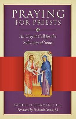 Praying for Priests by Kathleen Beckman L.H.S., Fr. Mitch Pacwa S.J. - Unique Catholic Gifts