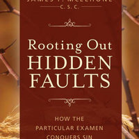 Rooting Out Hidden Faults: What Is the Particular Examen, and How Does It Conquer Sin? by James F. McElhone CSC - Unique Catholic Gifts