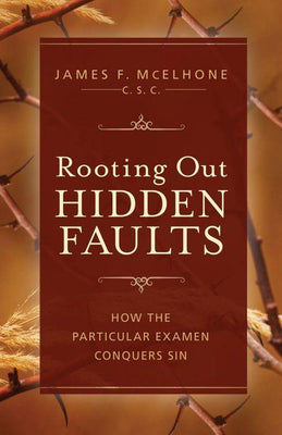 Rooting Out Hidden Faults: What Is the Particular Examen, and How Does It Conquer Sin? by James F. McElhone CSC - Unique Catholic Gifts