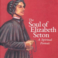 Soul of Saint Elizabeth Seton A Spiritual Portrait By: Fr. Joseph I. Dirvin C.M. - Unique Catholic Gifts