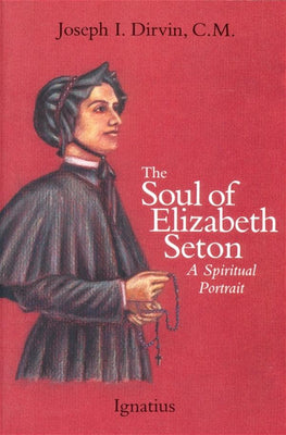 Soul of Saint Elizabeth Seton A Spiritual Portrait By: Fr. Joseph I. Dirvin C.M. - Unique Catholic Gifts
