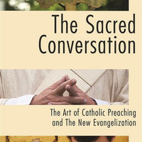 The Sacred Conversation: The Art of Catholic Preaching and the New Evangelization By Fr Joseph Mele - Unique Catholic Gifts