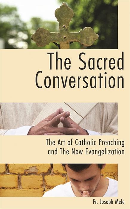 The Sacred Conversation: The Art of Catholic Preaching and the New Evangelization By Fr Joseph Mele - Unique Catholic Gifts