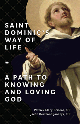 Saint Dominic's Way of Life A Path to Knowing and Loving God Patrick Mary Briscoe, OP, and Jacob Bertrand Janczyk, OP - Unique Catholic Gifts