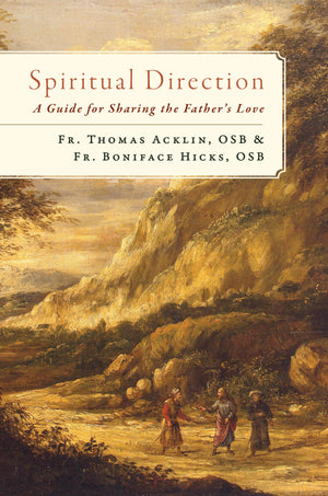 Spiritual Direction: A Guide for Sharing the Father’s Love By Fr. Boniface Hicks and Fr. Thomas Acklin - Unique Catholic Gifts