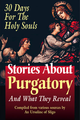 Stories About Purgatory and What They Reveal: 30 Days for the Holy Souls by An Ursuline of Sligo - Unique Catholic Gifts