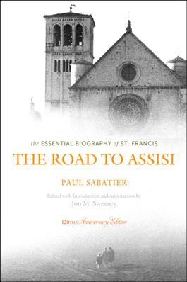 The Road to Assisi The Essential Biography of St. Francis - 120th Anniversary Edition by Paul Sabatier - Unique Catholic Gifts