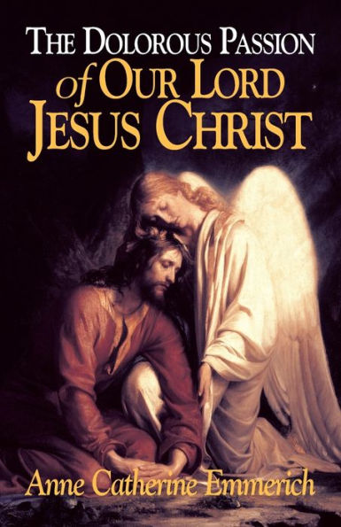 The Dolorous Passion of Our Lord Jesus Christ by Anne Catherine Emmerich, Abbe De Cazales (Preface by) - Unique Catholic Gifts