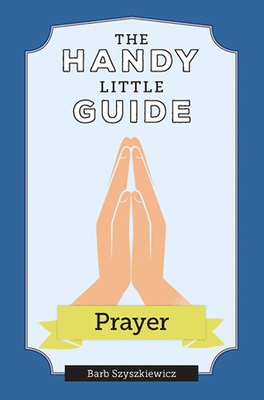 The Handy Little Guide to Prayer by Barb Szyszkiewicz - Unique Catholic Gifts