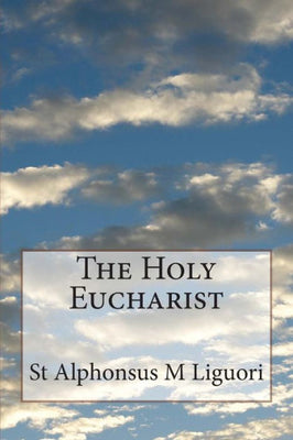 The Holy Eucharist by St Alphonsus M Liguori, Eugene Grimm CSSR (Editor) - Unique Catholic Gifts