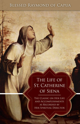 The Life of Saint Catherine of Siena: The Classic on Her Life and Accomplishments as Recorded by Her Spiritual Director - Unique Catholic Gifts