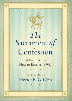 The Sacrament of Confession by Very Reverend Canon Héctor R Pérez, S.T.D., C.S.L.J. - Unique Catholic Gifts