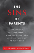 The Sins of Parents The Common Mistakes Parents Make in Raising Their Children – and How to Avoid Them by Fr. Charles Hugo Doyle - Unique Catholic Gifts