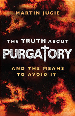 The Truth about Purgatory And the Means to Avoid it by Fr. Martin Jugie - Unique Catholic Gifts