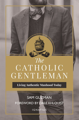 The Catholic Gentleman: Living Authentic Manhood Today by Sam Guzman - Unique Catholic Gifts