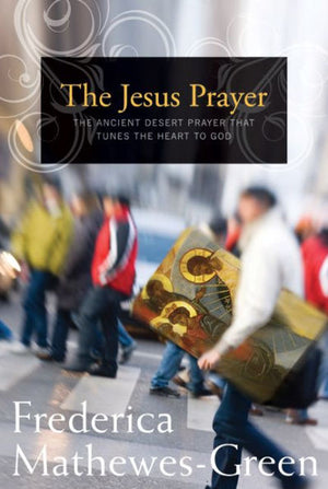 The Jesus Prayer: The Ancient Desert Prayer that Tunes the Heart to God by Frederica Mathewes-Green - Unique Catholic Gifts