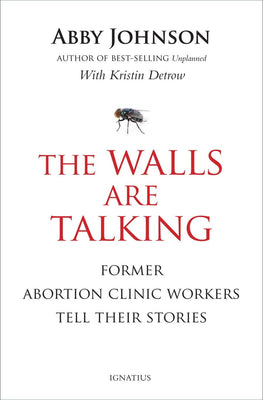 The Walls Are Talking Former Abortion Clinic Workers Tell Their Stories By: Abby Johnson - Unique Catholic Gifts