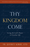 Thy Kingdom Come: Living the Lord's Prayer in Everyday Life by Fr. Jeffrey Kirby, STD - Unique Catholic Gifts