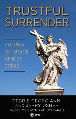 Trustful Surrender Stories of Grace Amidst Crisis by Jerry Usher, Debbie Georgianni - Unique Catholic Gifts