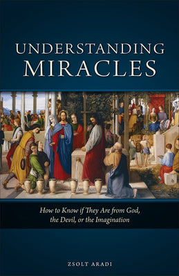 Understanding Miracles How to Know if They Are from God, the Devil, or the Imagination by Zsolt Aradi - Unique Catholic Gifts