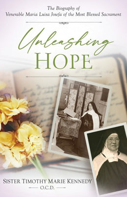 Unleashing Hope The Biography of Venerable Maria Luisa Josefa of the Most Blessed Sacrament by Sister Timothy Marie Kennedy, O.C.D. - Unique Catholic Gifts