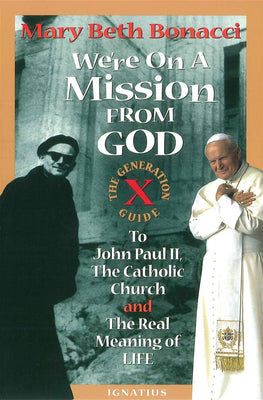 We're on a Mission from God: The Generation X Guide to John Paul II and the Real Meaning of Life by Mary Beth Bonacci - Unique Catholic Gifts