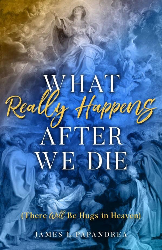 What Really Happens After We Die (There Will Be Hugs in Heaven) by James Papandrea - Unique Catholic Gifts