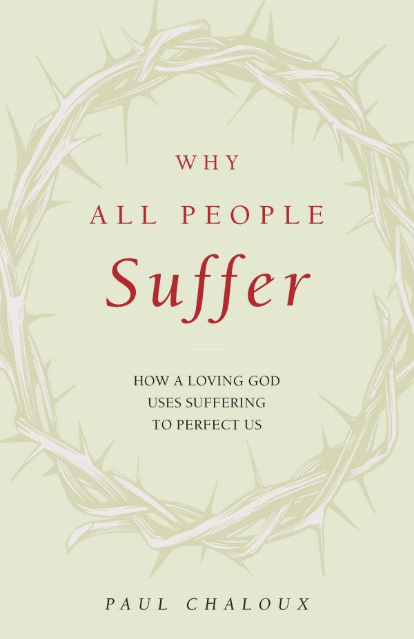 Why All People Suffer How a Loving God Uses Suffering to Perfect Us - Unique Catholic Gifts