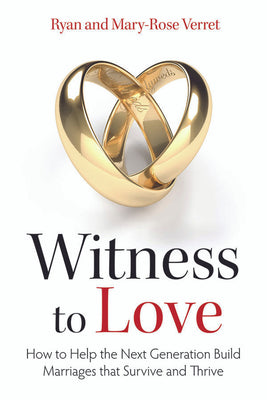 Witness to Love: How to Help the Next Generation Build Marriages that Survive and Thrive by Mary-Rose Verret - Unique Catholic Gifts