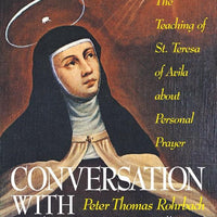 Conversation with Christ: The Teachings of St. Teresa of Avila about Personal Prayer Peter Thomas Rohrbach - Unique Catholic Gifts