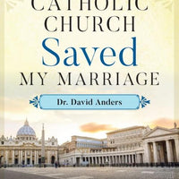 Catholic Church Saved My Marriage Discovering Hidden Grace in the Sacrament of Matrimony by Dr. David Anders - Unique Catholic Gifts
