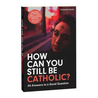 How Can You Still Be Catholic? by Christopher Sparks - Unique Catholic Gifts