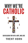 Why We're Catholic: Our Reasons for Faith, Hope, and Love - Unique Catholic Gifts