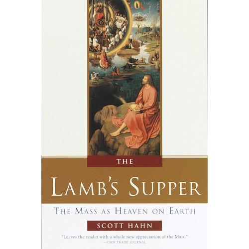 The Lamb's Supper: The Mass as Heaven on Earth by Scott Hahn, Benedict J. Groeschel (Foreword by) - Unique Catholic Gifts