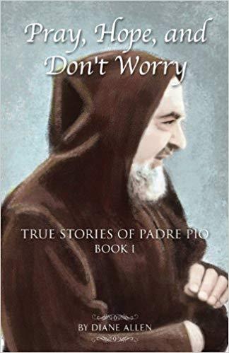 Pray, Hope, and Don't Worry: True Stories of Padre Pio  by Diane Allen - Unique Catholic Gifts