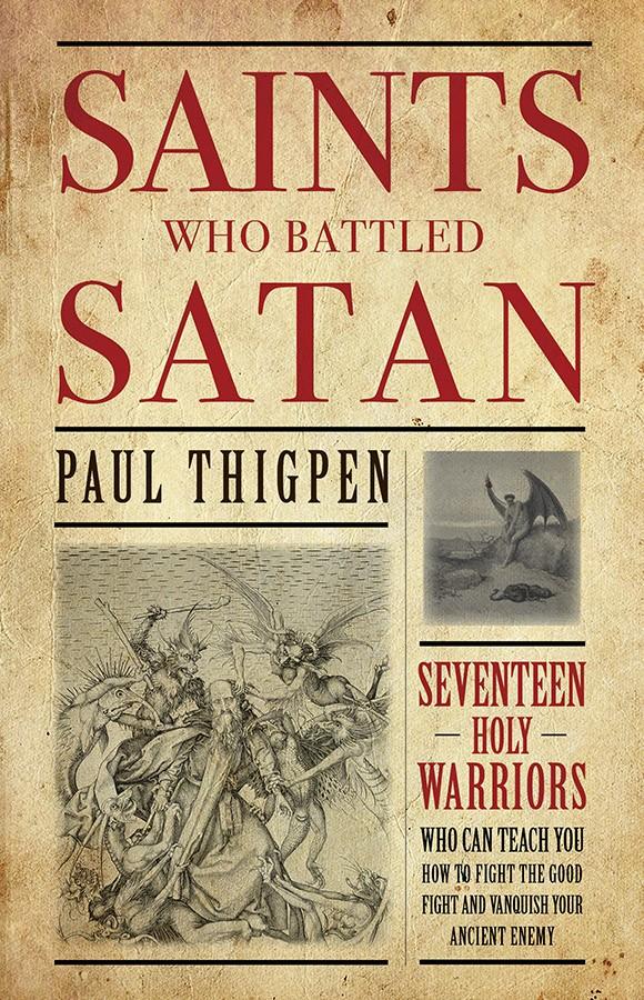 Saints Who Battled Satan: Seventeen Holy Warriors Who Can Teach You How to Fight the Good Fight and Vanquish Your Ancient Enemy Paul Thigpen, Ph.D. - Unique Catholic Gifts