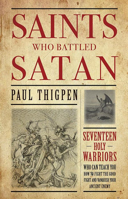 Saints Who Battled Satan: Seventeen Holy Warriors Who Can Teach You How to Fight the Good Fight and Vanquish Your Ancient Enemy Paul Thigpen, Ph.D. - Unique Catholic Gifts