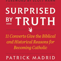 Surprised By Truth: 11 Converts Give the Biblical and Historical Reasons for Becoming Catholic Patrick Madrid - Unique Catholic Gifts
