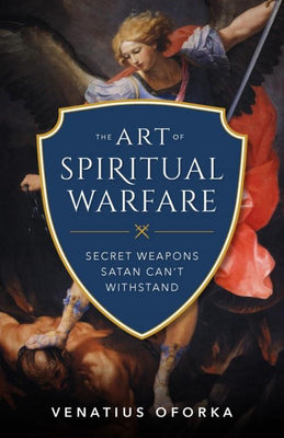 Art of Spiritual Warfare, The The Secret Weapons Satan Can't Withstand by Venatius Oforka - Unique Catholic Gifts