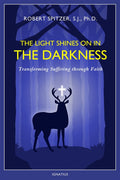 The Light Shines on in the Darkness Transforming Suffering through Faith By: Fr. Robert Spitzer S.J - Unique Catholic Gifts