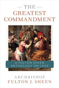 The Greatest Commandment A Fulton Sheen Anthology on Love by Archbishop Fulton J. Sheen, Allan Smith - Unique Catholic Gifts